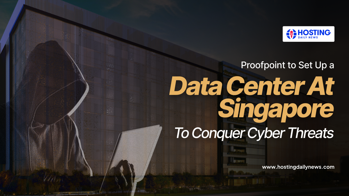 Proofpoint to Set Up a Data Center in Singapore to Conquer Cyber Threats