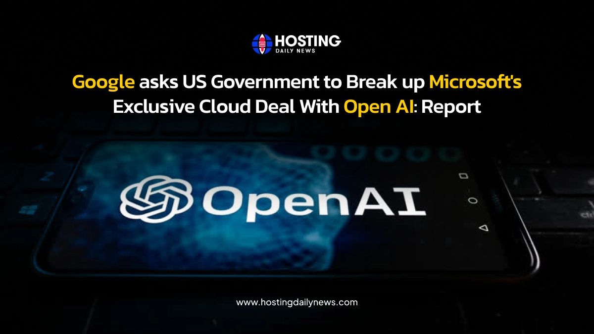 Google Asks US Government to Break Up Microsoft’s Cloud Deal with Open AI